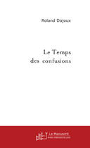 Couverture du livre « Le temps des confusions » de Roland Dajoux aux éditions Le Manuscrit