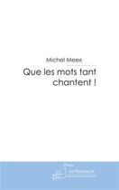 Couverture du livre « Que les mots tant chantent ! » de Michel Meex aux éditions Le Manuscrit