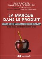 Couverture du livre « La marque dans le produit ; comment créer de la valeur avec une marque-composant? d'Intel Inside à Shimano, en par Teflon » de Philip Kotler et Waldemar Pfoertsch aux éditions De Boeck Superieur