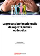 Couverture du livre « La protection fonctionnelle des agents publics et des élus » de Olivier Guillaumont aux éditions Territorial