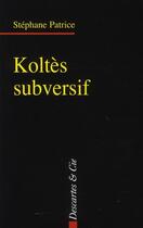 Couverture du livre « Koltès subversif » de Stephane Patrice aux éditions Descartes & Cie