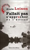 Couverture du livre « Fallait pas s'approcher de l'hélice » de Alain Loison aux éditions Libra Diffusio