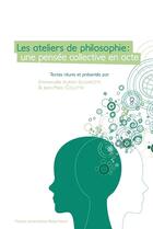 Couverture du livre « Les ateliers de philosophie ; une pensée collective en acte » de Jean-Marc Colletta et Emmanuele Auriac-Slusarczyk aux éditions Presses Universitaires Blaise Pascal