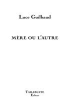 Couverture du livre « Mere ou l'autre - luce guilbaud » de Luce Guilbaud aux éditions Tarabuste