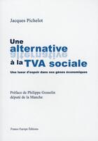 Couverture du livre « Une alternative à la TVA sociale ; une lueur d'espoir dans nos gènes économiques » de Jacques Pichelot aux éditions France Europe