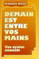 Couverture du livre « Demain est entre vos mains - Vos cycles annuels » de Francoise Daviet aux éditions Guy Trédaniel