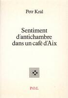 Couverture du livre « Sentiments d'antichambre dans un café d'Aix » de Petr Kral aux éditions P.o.l