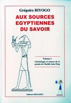 Couverture du livre « Aux sources égyptiennes du savoir Tome 1 ; généalogie et enjeux de la pensée de Cheikh Anta Diop » de Gregoire Biyogo aux éditions Menaibuc