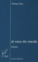 Couverture du livre « Je vous dis merde » de Philippe Sfez aux éditions Le Bas Venitien