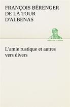 Couverture du livre « L'amie rustique et autres vers divers - l amie rustique et autres vers divers » de D'Albenas F B D L T. aux éditions Tredition