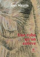 Couverture du livre « Une robe qu'on enlève » de Guy Maurin aux éditions Le Lys Bleu