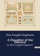 Couverture du livre « A Daughter of the Samurai : by Etsu Inagaki Sugimoto » de Etsu Inagaki Sugimoto aux éditions Culturea