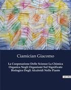 Couverture du livre « La Cooperazione Delle Scienze La Chimica Organica Negli Organismi Sul Significato Biologico Degli Alcaloidi Nelle Piante » de Ciamician Giacomo aux éditions Culturea