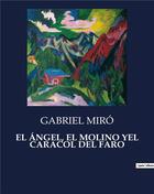 Couverture du livre « EL ÁNGEL, EL MOLINO YEL CARACOL DEL FARO » de Gabriel Miro aux éditions Culturea