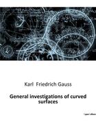 Couverture du livre « General investigations of curved surfaces » de Friedrich Gauss Karl aux éditions Culturea