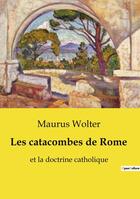 Couverture du livre « Les catacombes de Rome : et la doctrine catholique » de Wolter Maurus aux éditions Openculture