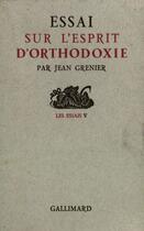 Couverture du livre « Essai sur l'esprit d'orthodoxie » de Jean Grenier aux éditions Gallimard