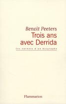 Couverture du livre « Trois ans avec Derrida ; les carnets d'un biographe » de Benoit Peeters aux éditions Flammarion