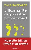 Couverture du livre « L'humanité disparaitra, bon débarras ! » de Yves Paccalet aux éditions Arthaud