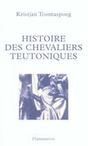 Couverture du livre « Histoire des chevaliers teutoniques » de Kristjan Toomaspoeg aux éditions Flammarion