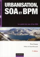 Couverture du livre « Urbanisation, SOA et BPM ; le point de vue d'un DSI (3e édition) » de Yves Caseau aux éditions Dunod