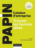 Couverture du livre « Création d'entreprise ; touver les bonnes idées » de Robert Papin aux éditions Dunod