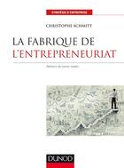 Couverture du livre « La fabrique de l'entrepreneuriat ; anti-manuel à l'usage de tous » de Christophe Schmitt aux éditions Dunod