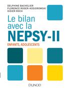 Couverture du livre « Le bilan avec la Nepsy-II ; guide pratique pour l'évaluation » de Delphine Bachelier et Didier Roch et Florence Roger-Kosiorowski aux éditions Dunod