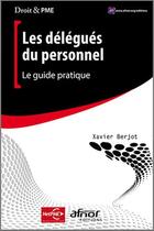 Couverture du livre « Les délégués du personnel ; le guide pratique » de Xavier Berjot aux éditions Afnor Editions