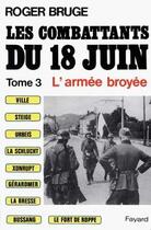 Couverture du livre « Les Combattants du 18 juin Tome 3 : L'armée broyée » de Roger Bruge aux éditions Fayard