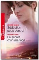 Couverture du livre « Séduction sous contrat ; le secret d'un mariage » de Leanne Banks et Allison Leigh aux éditions Harlequin