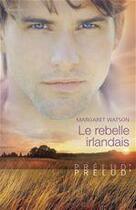 Couverture du livre « Le rebelle irlandais » de Margaret Watson aux éditions Harlequin