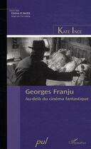 Couverture du livre « Georges Franju ; au-delà du cinéma fantastique » de Kate Ince aux éditions L'harmattan