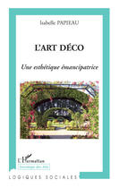 Couverture du livre « L'art déco ; une esthétique émancipatrice » de Isabelle Papieau aux éditions Editions L'harmattan