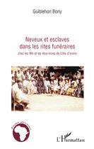 Couverture du livre « Neveux et esclaves dans les rites funéraires ; chez les Wè et les Anyi-Bona de côte d'Ivoire » de Bony Guiblehon aux éditions Editions L'harmattan