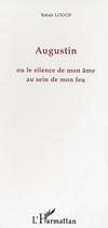 Couverture du livre « Augustin - ou le silence de mon ame au sein de mon feu » de Rabah Loucif aux éditions Editions L'harmattan