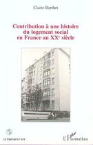 Couverture du livre « Contribution à une histoire du logement social en France au XXème siècle » de Claire Berthet aux éditions Editions L'harmattan