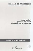 Couverture du livre « Amor artis : pulsion de mort, sublimaton et création » de Elisabeth De Franceschi aux éditions Editions L'harmattan