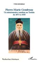 Couverture du livre « Pierre-Marie Gendreau ; un missionnaire vendéen au Tonkin de 1873 à 1935 » de Yves Gendreau aux éditions Editions L'harmattan