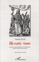 Couverture du livre « Hermès trahi ; impostures philosophiques et néo-spiritualisme ; d'après l'oeuvre de René Guenon » de Patrick Geay aux éditions L'harmattan