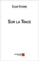 Couverture du livre « Sur la trace » de Eychenne Claude aux éditions Editions Du Net