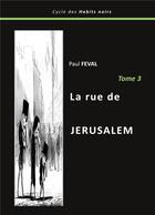 Couverture du livre « La rue de Jérusalem : Tome 3 » de Paul Féval aux éditions Books On Demand