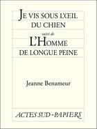 Couverture du livre « Je vis sous l'oeil du chien ; l'homme de longue peine » de Jeanne Benameur aux éditions Ditions Actes Sud