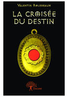 Couverture du livre « La croisee du destin » de Valentin Rousseaux aux éditions Editions Edilivre