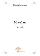 Couverture du livre « Mosaique - nouvelles » de Lafargue Claude aux éditions Editions Edilivre