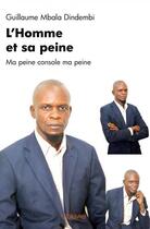 Couverture du livre « L'homme et sa peine ; ma peine console sa peine » de Guillaume Mbala Dindembi aux éditions Edilivre