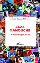 Couverture du livre « Jazz manouche ; la discothèque idéale » de Louis De Gouyon Matignon aux éditions Editions L'harmattan