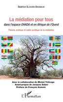 Couverture du livre « La médiation pour tous dans l'espace OHADA et en Afrique de l'Ouest ; théorie, pratique et cadre juridique de la médiation » de Blohorn-Brenneur Bea aux éditions Editions L'harmattan