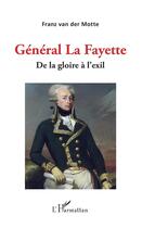 Couverture du livre « Général La Fayette ; de la gloire à l'éxil » de Franz Van Der Motte aux éditions L'harmattan
