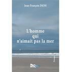 Couverture du livre « L'HOMME QUI N'AIMAIT PAS LA MER » de Jean-Francois Dion aux éditions Bord Du Lot
